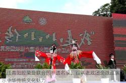 九江青阳腔荣登联合国非遗名录，百年老戏团全球巡演展示中华传统文化魅力